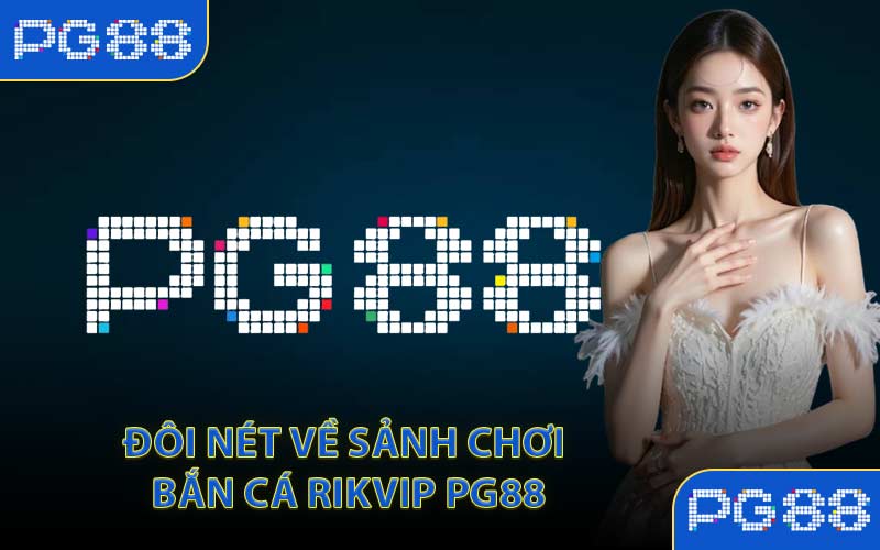 Đôi Nét Về Sảnh Chơi Bắn Cá Rikvip PG88