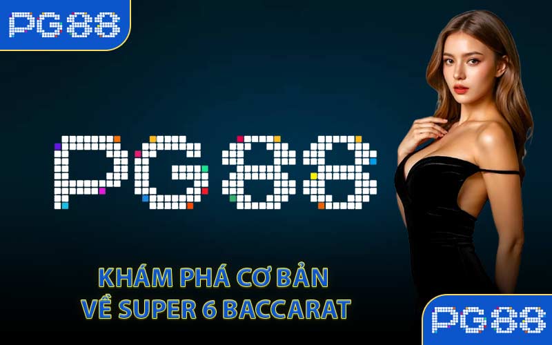 Khám phá cơ bản về Super 6 Baccarat