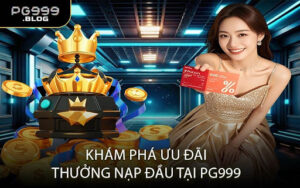 Khám Phá Ưu Đãi Thưởng Nạp Đầu Tại PG999