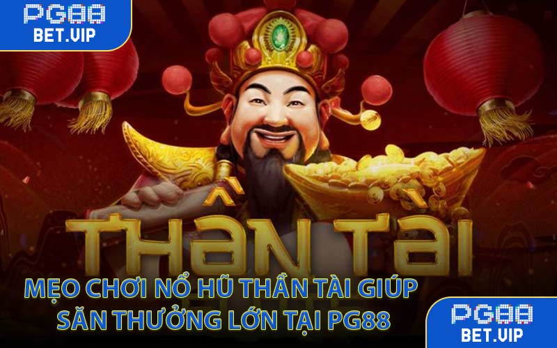 Mẹo chơi Nổ Hũ Thần Tài giúp săn thưởng lớn tại PG88